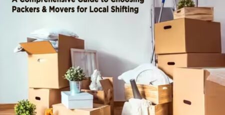 A Comprehensive Guide to Choosing Packers and Movers for Local Shifting